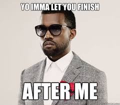 Imma let you finish